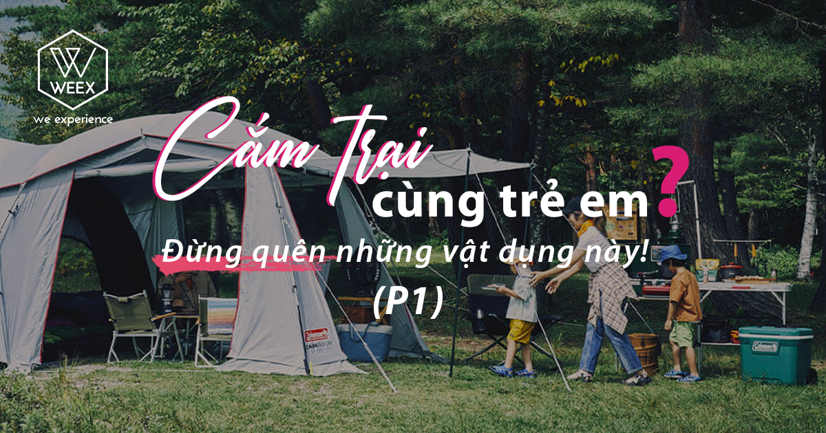 Cắm trại cùng trẻ em? Đừng quên những vật dụng này! (P1)