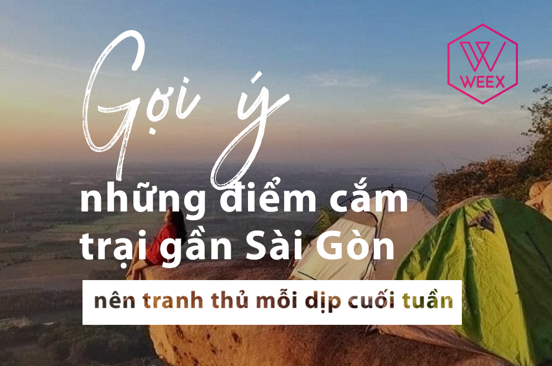 Gợi ý những điểm cắm trại gần Sài Gòn nên tranh thủ mỗi dịp cuối tuần