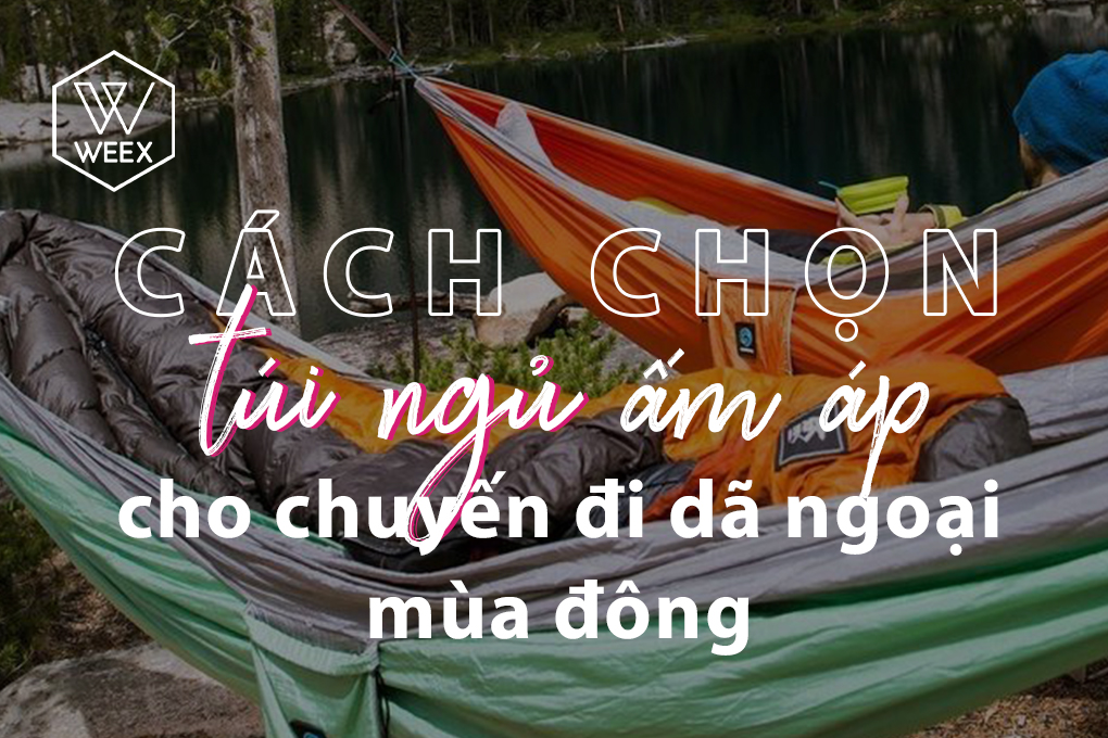 Cách chọn túi ngủ ấm áp cho chuyến đi dã ngoại mùa đông