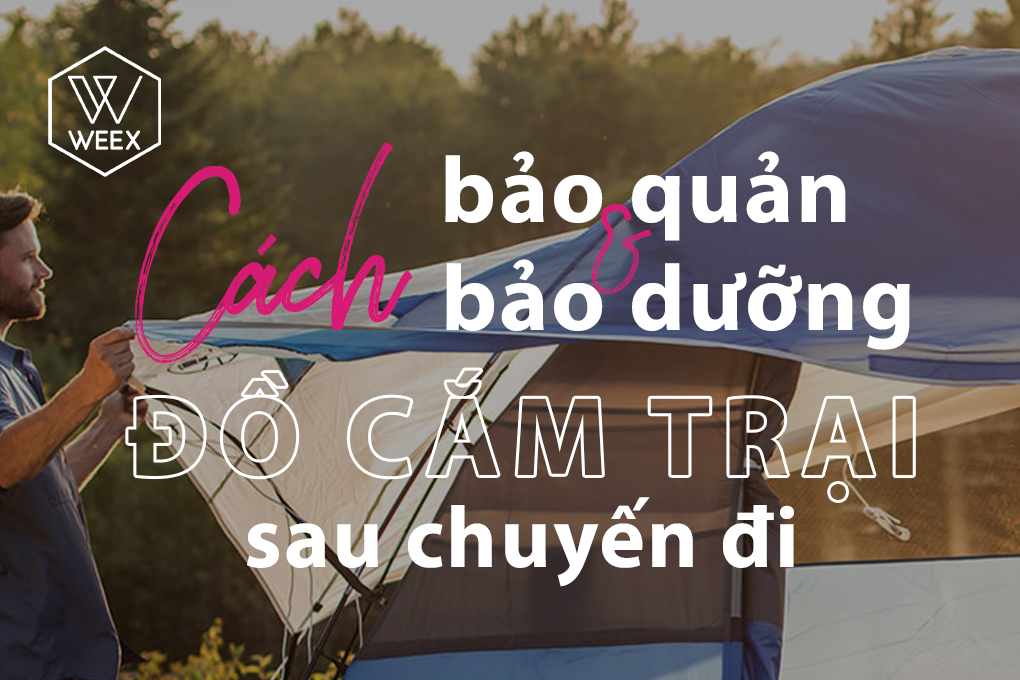 Bảo quản và Bảo dưỡng Đồ Cắm Trại Sau Chuyến Đi