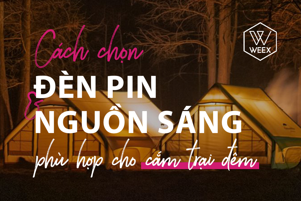 Cách chọn đèn pin và nguồn sáng phù hợp cho cắm trại đêm