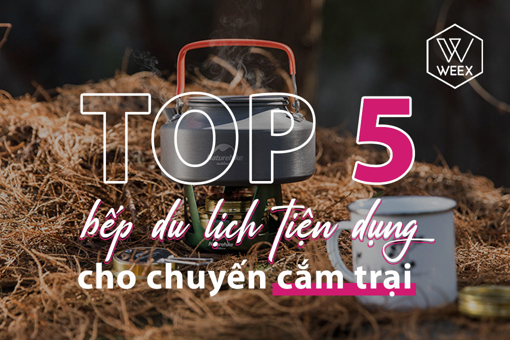 Top 5 bếp du lịch tiện dụng cho chuyến cắm trại