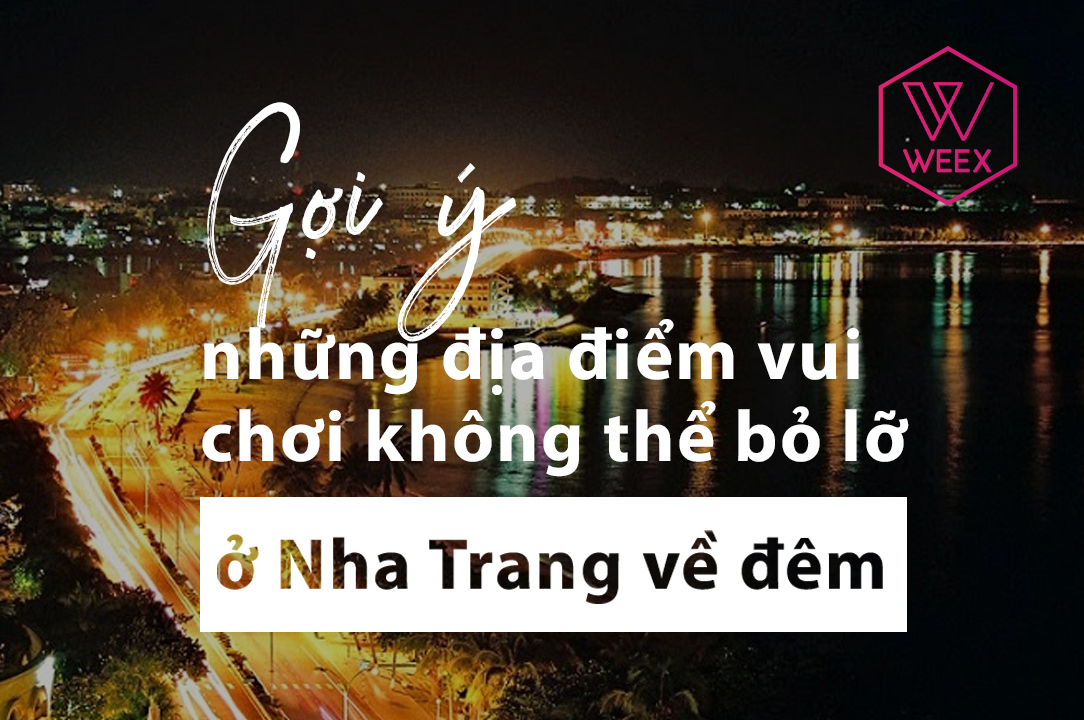 Gợi ý những địa điểm vui chơi không thể bỏ lỡ ở Nha Trang về đêm