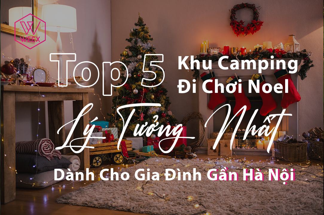 Top 5 Khu Camping Đi Chơi Noel Lý Tưởng Nhất Dành Cho Gia Đình Gần Hà Nội