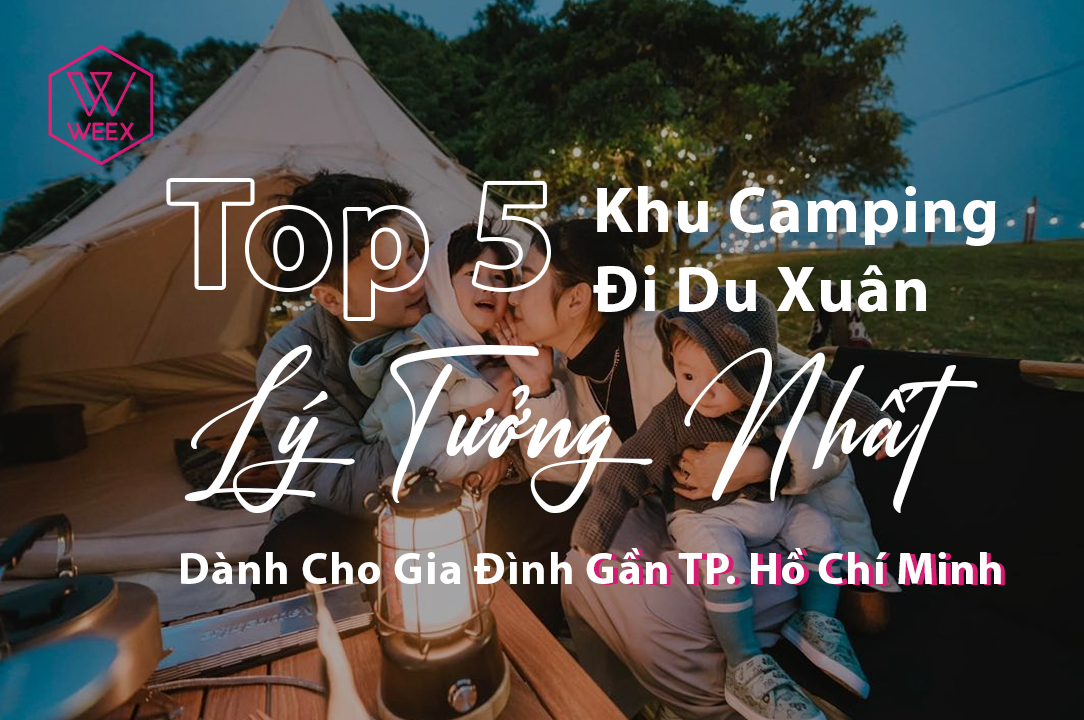 Top 5 Khu Camping Đi Du Xuân Lý Tưởng Nhất Dành Cho Gia Đình Gần TP. Hồ Chí Minh