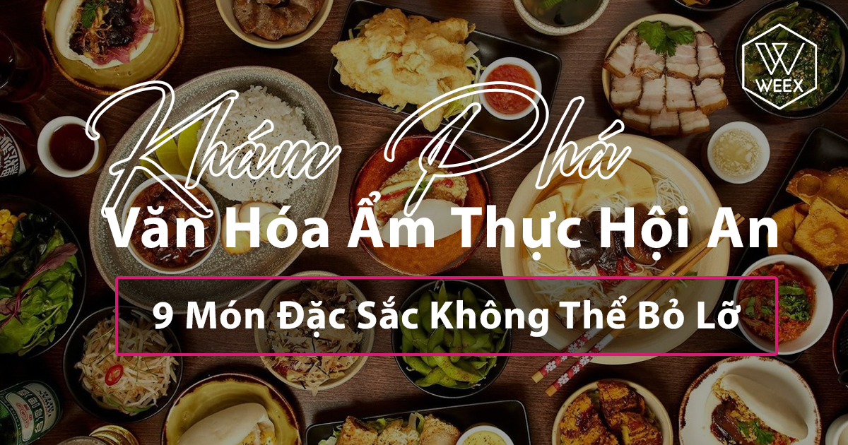 Khám Phá Văn Hóa Ẩm Thực Hội An: 9 Món Đặc Sắc Không Thể Bỏ Lỡ