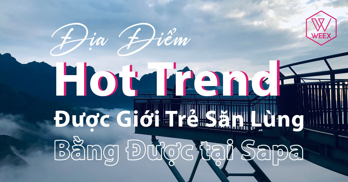 Khám Phá Sapa: Địa Điểm Hot Trend Được Giới Trẻ Săn Lùng Cho Bằng Được